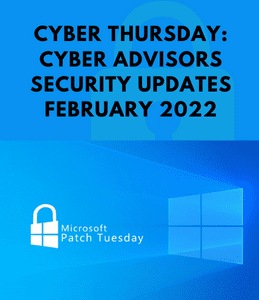 Feb 9th Cyber Thursday: Cyber Advisors Security Updates February 2022