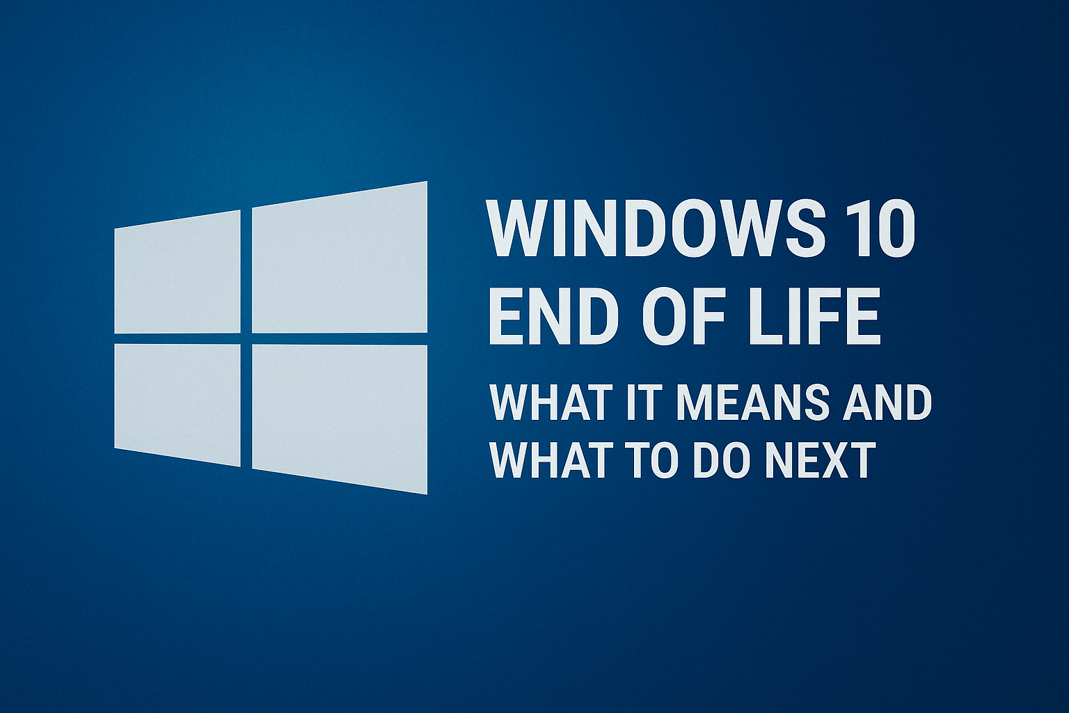 Windows 10 End of Life is Here — What Do I Do Now?